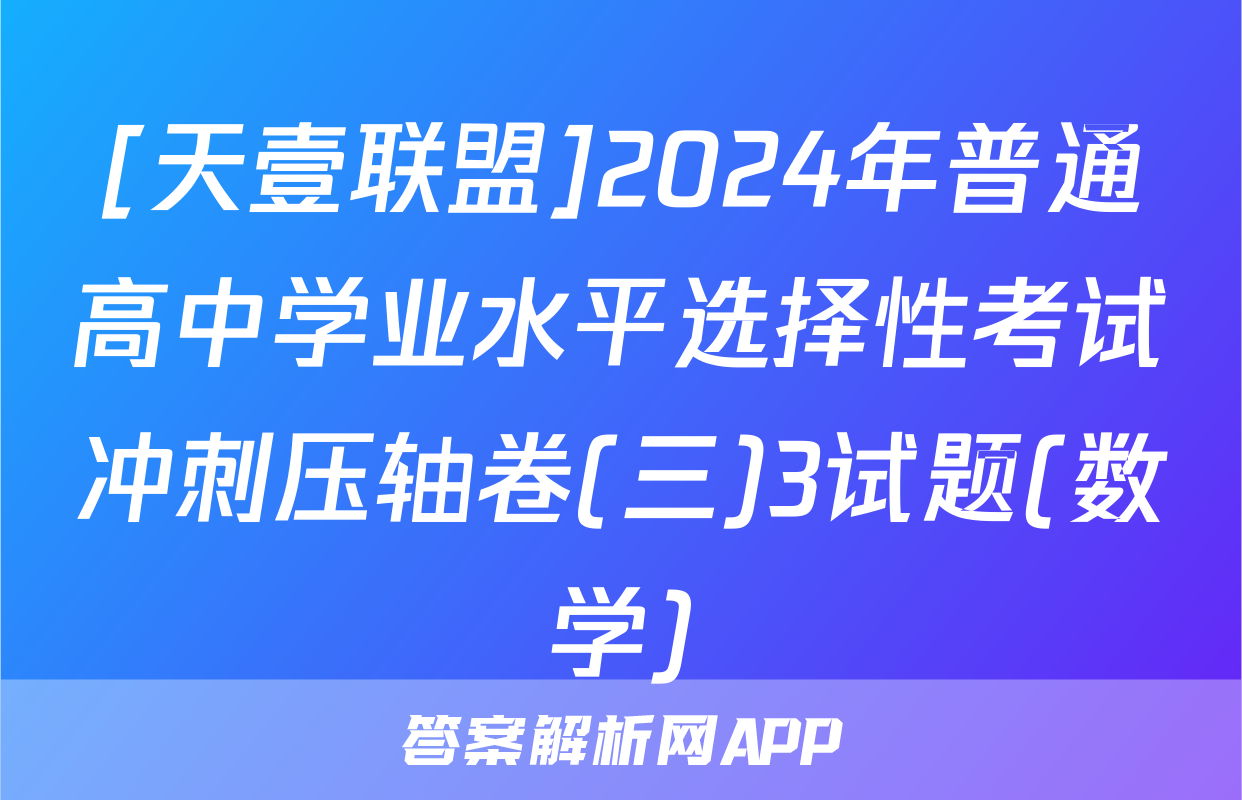 [天壹联盟]2024年普通高中学业水平选择性考试冲刺压轴卷(三)3试题(数学)