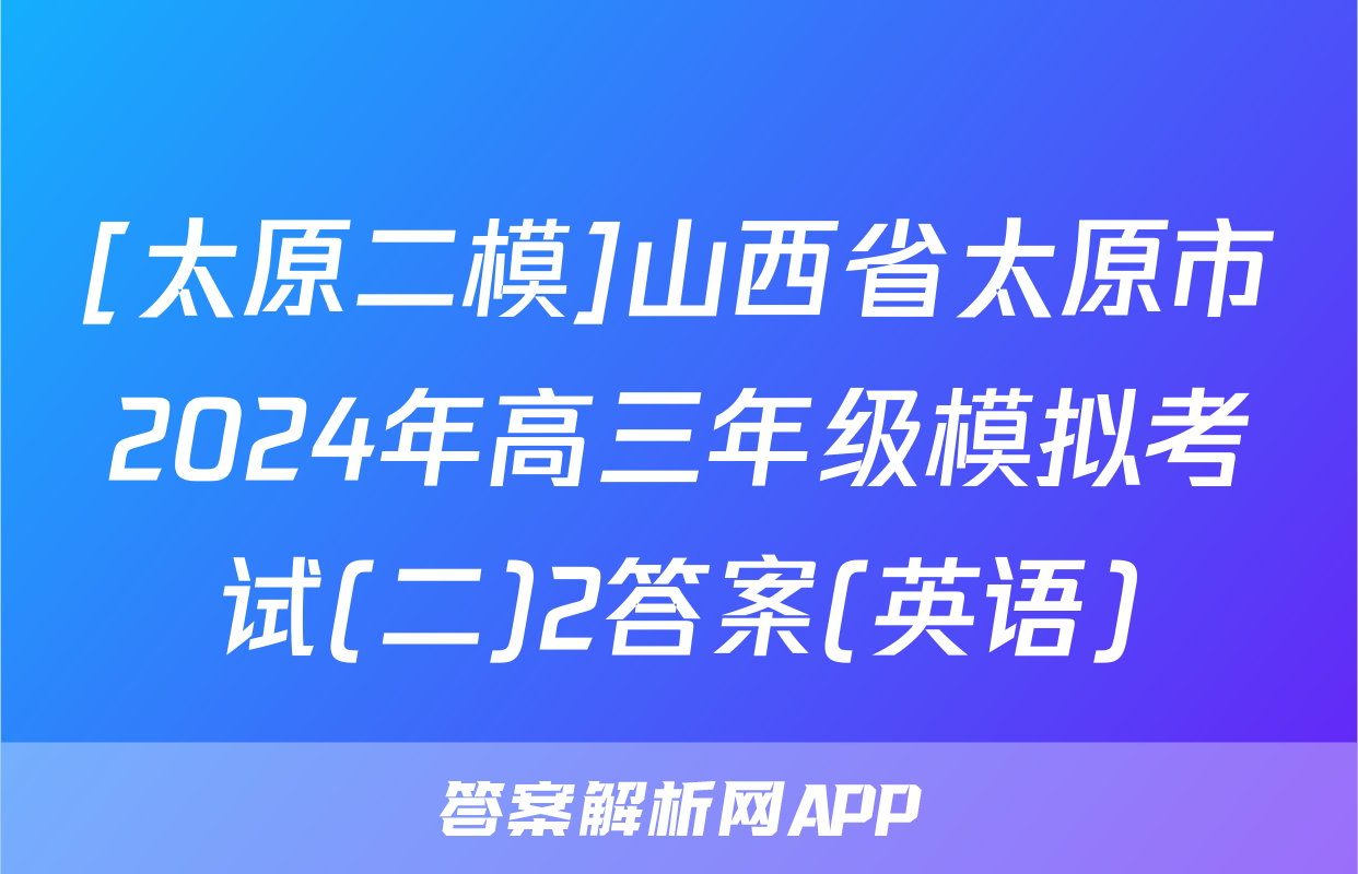 [太原二模]山西省太原市2024年高三年级模拟考试(二)2答案(英语)