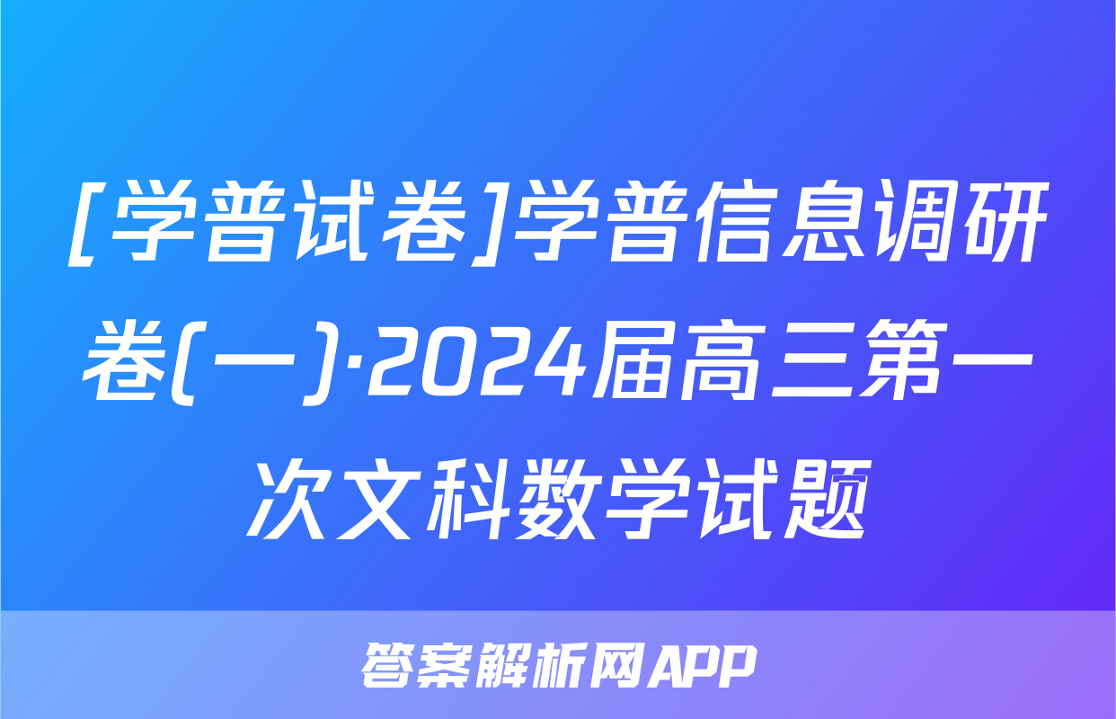 [学普试卷]学普信息调研卷(一)·2024届高三第一次文科数学试题
