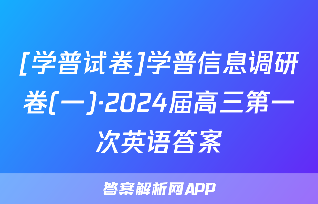 [学普试卷]学普信息调研卷(一)·2024届高三第一次英语答案
