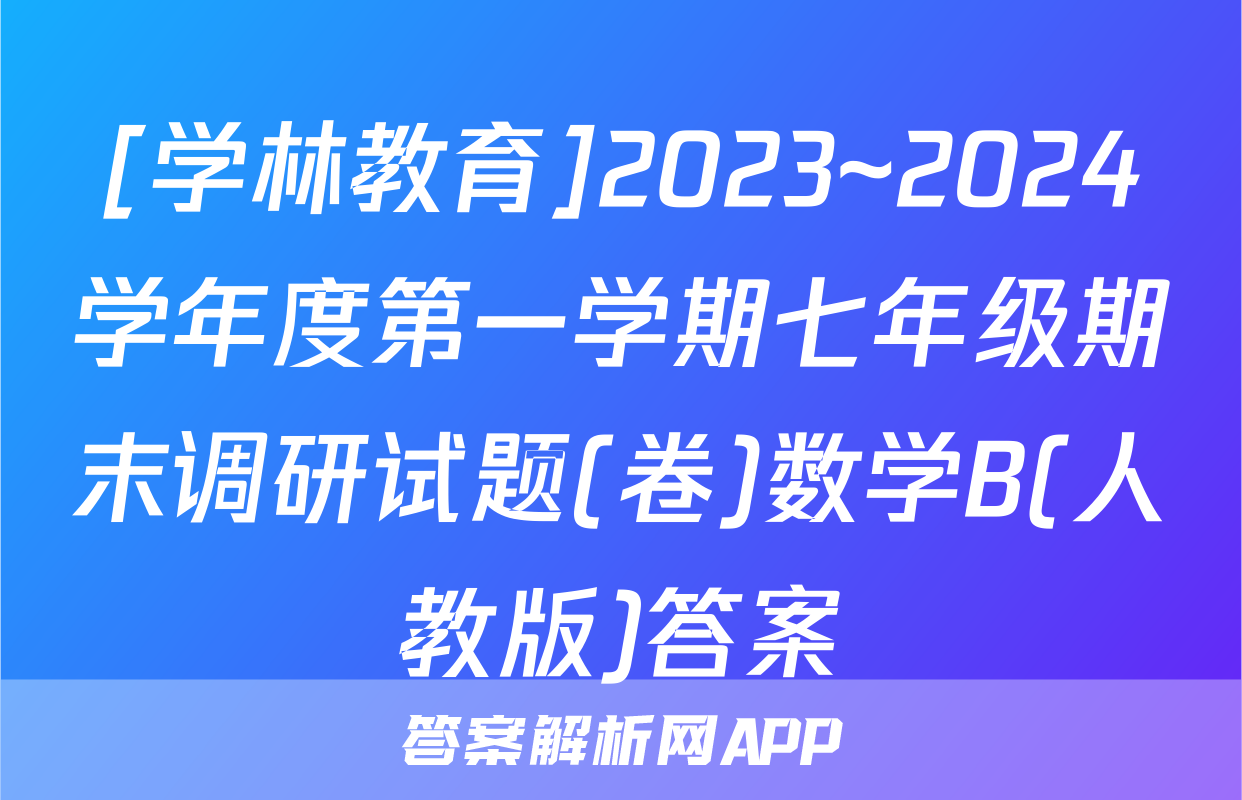 [学林教育]2023~2024学年度第一学期七年级期末调研试题(卷)数学B(人教版)答案