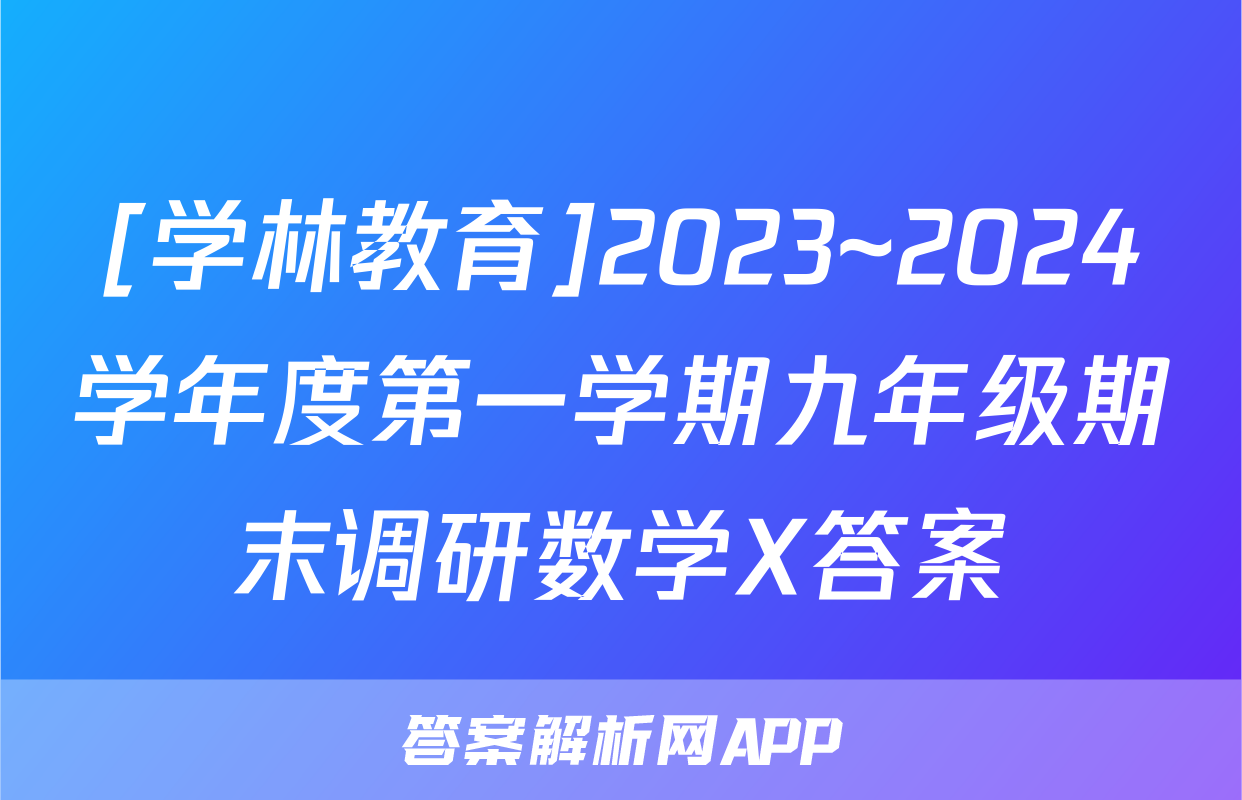 [学林教育]2023~2024学年度第一学期九年级期末调研数学X答案