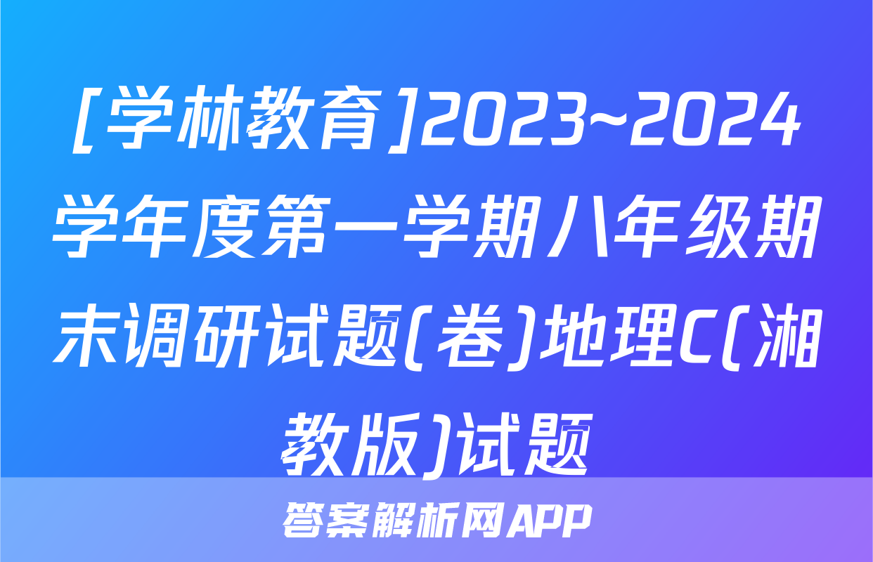 [学林教育]2023~2024学年度第一学期八年级期末调研试题(卷)地理C(湘教版)试题