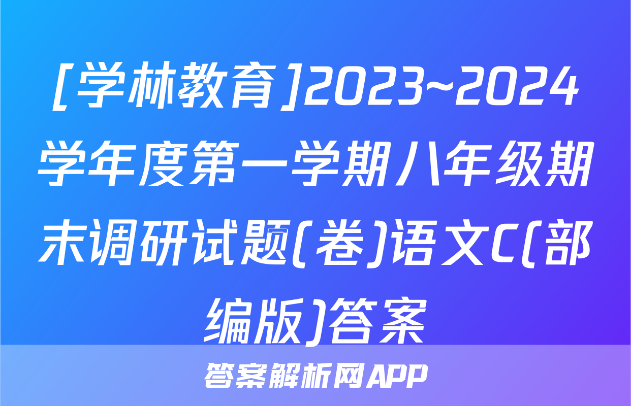[学林教育]2023~2024学年度第一学期八年级期末调研试题(卷)语文C(部编版)答案