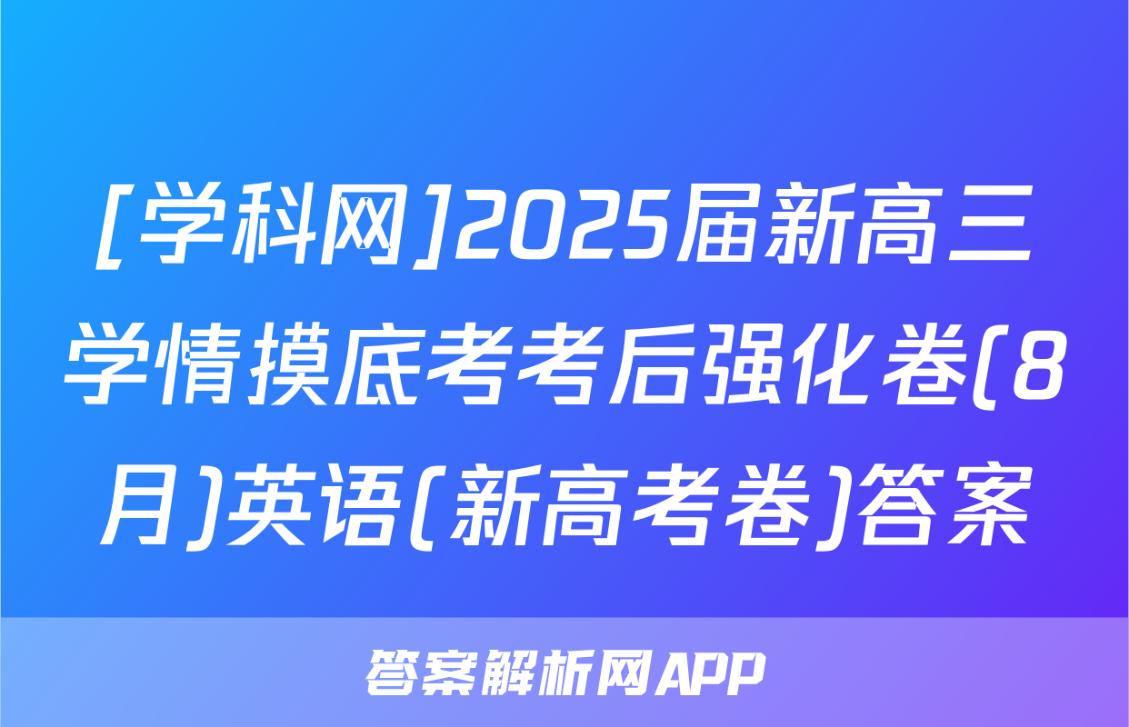 [学科网]2025届新高三学情摸底考考后强化卷(8月)英语(新高考卷)答案
