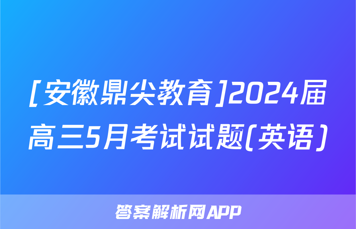 [安徽鼎尖教育]2024届高三5月考试试题(英语)