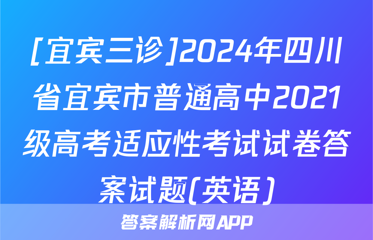[宜宾三诊]2024年四川省宜宾市普通高中2021级高考适应性考试试卷答案试题(英语)