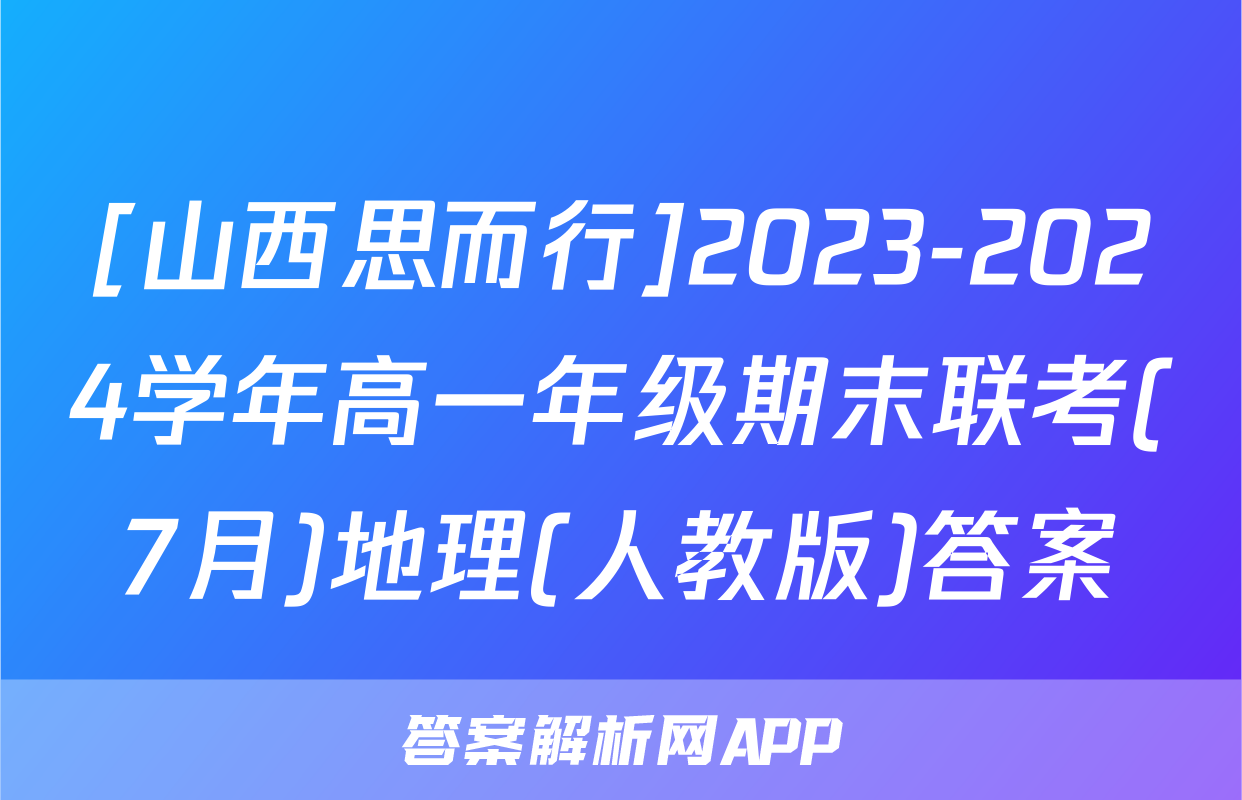 [山西思而行]2023-2024学年高一年级期末联考(7月)地理(人教版)答案