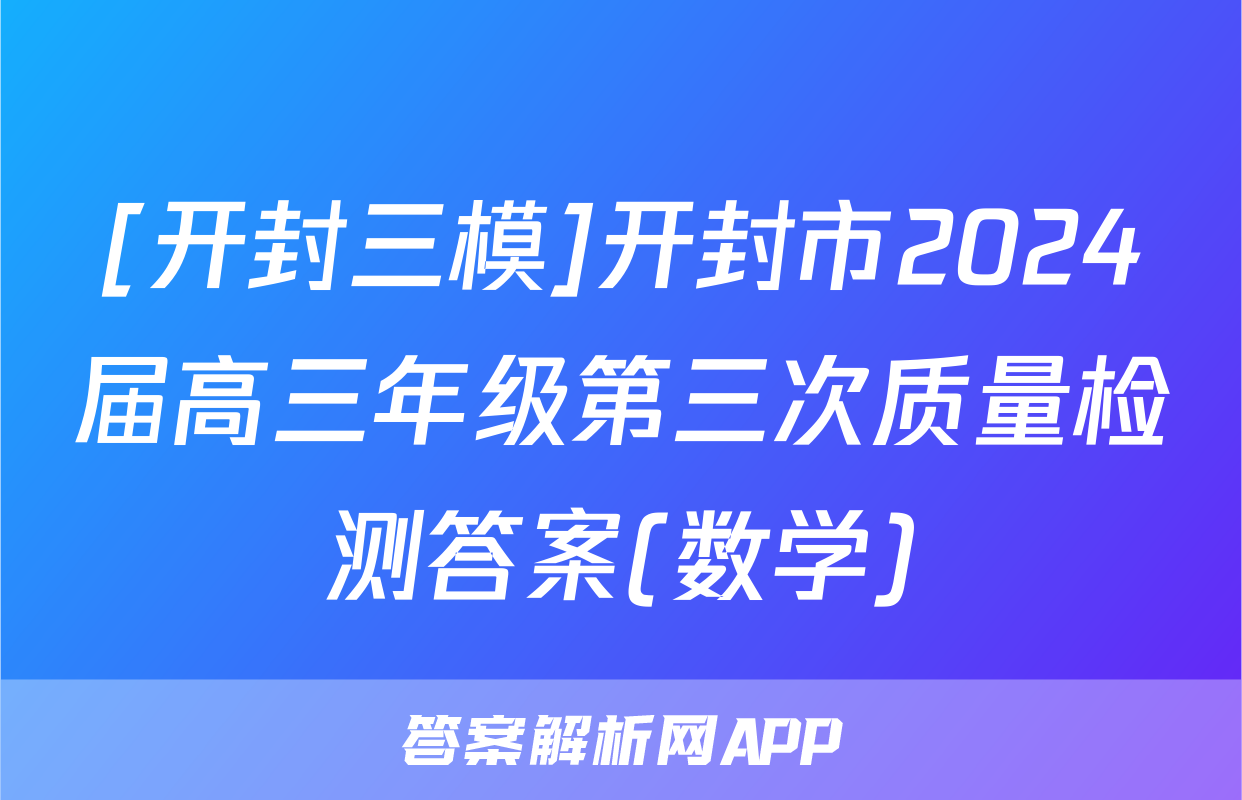 [开封三模]开封市2024届高三年级第三次质量检测答案(数学)
