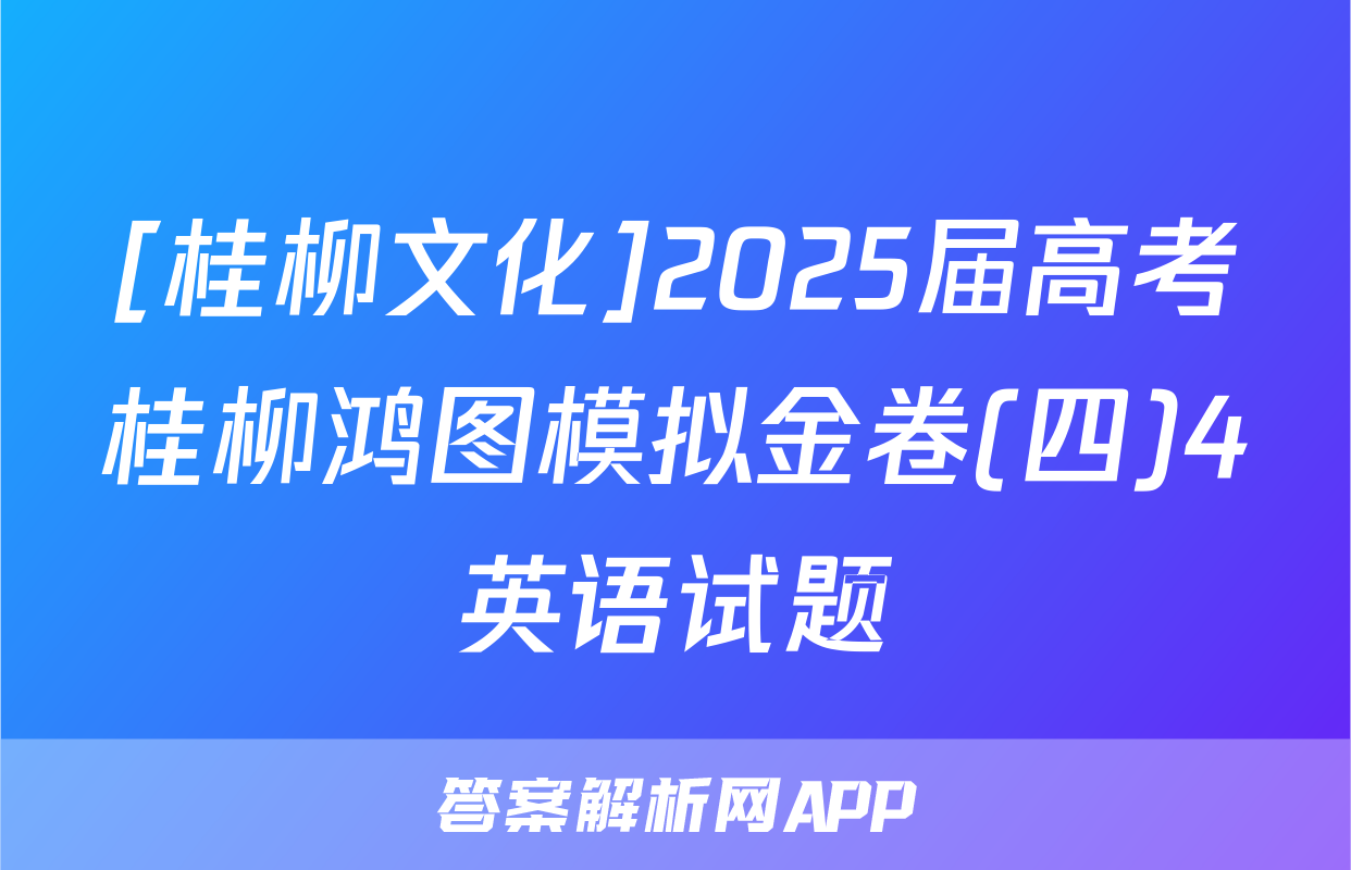 [桂柳文化]2025届高考桂柳鸿图模拟金卷(四)4英语试题