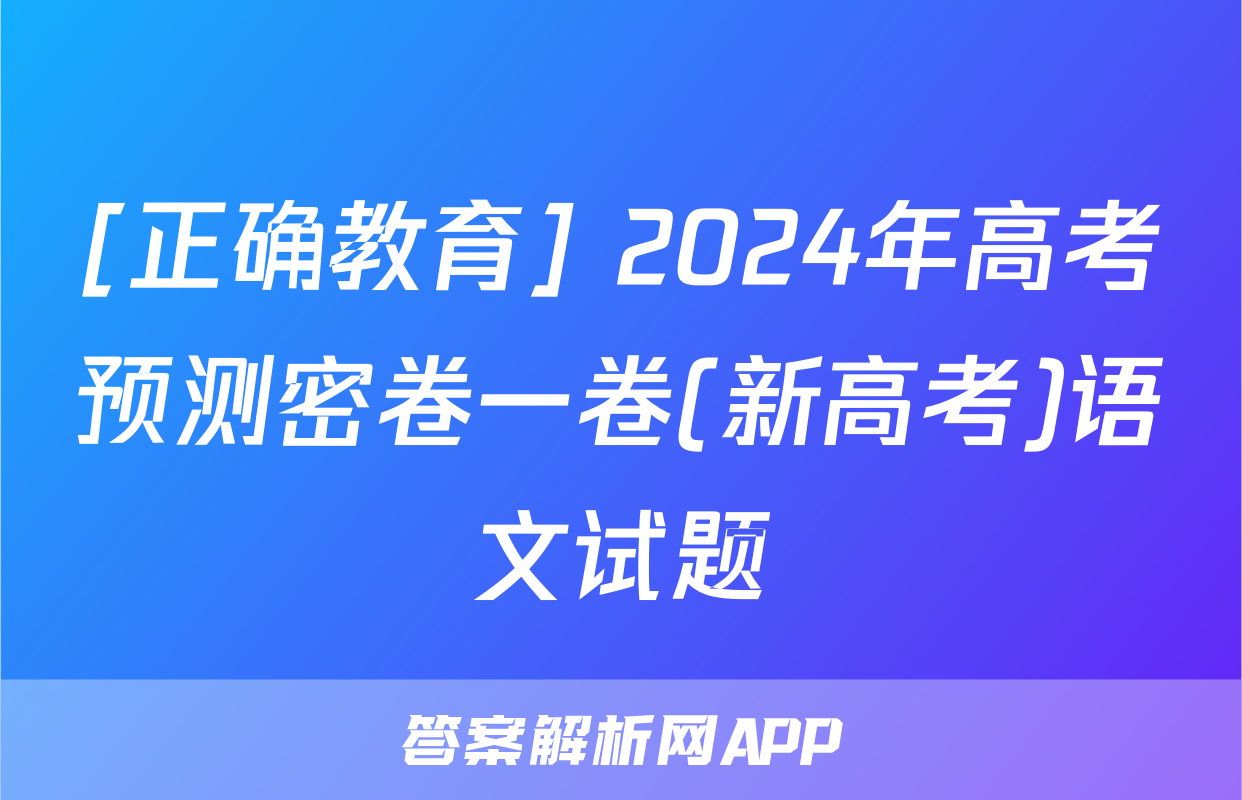 [正确教育] 2024年高考预测密卷一卷(新高考)语文试题