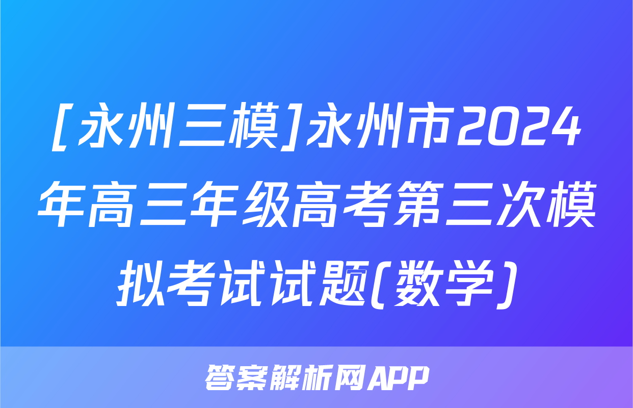 [永州三模]永州市2024年高三年级高考第三次模拟考试试题(数学)