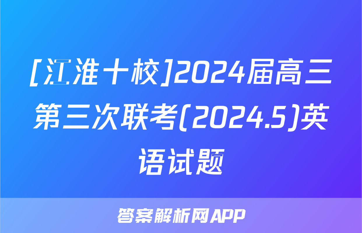 [江淮十校]2024届高三第三次联考(2024.5)英语试题