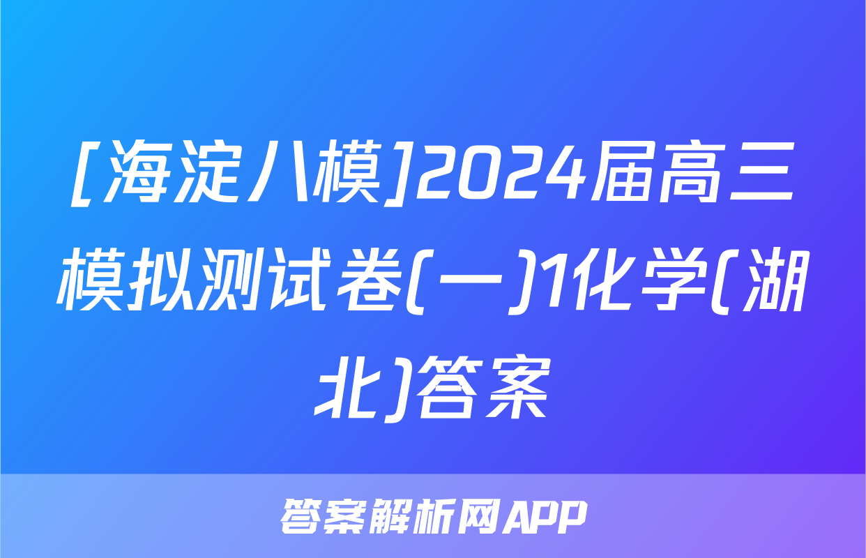 [海淀八模]2024届高三模拟测试卷(一)1化学(湖北)答案