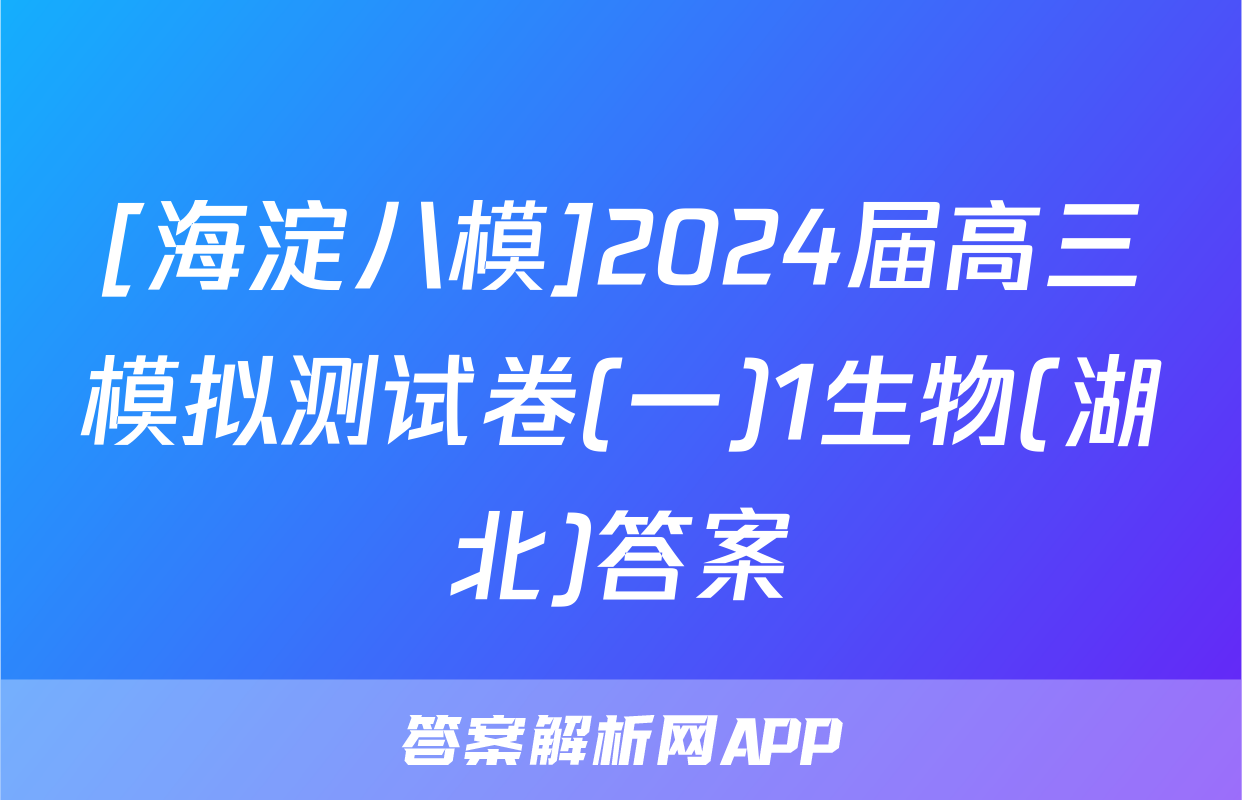 [海淀八模]2024届高三模拟测试卷(一)1生物(湖北)答案