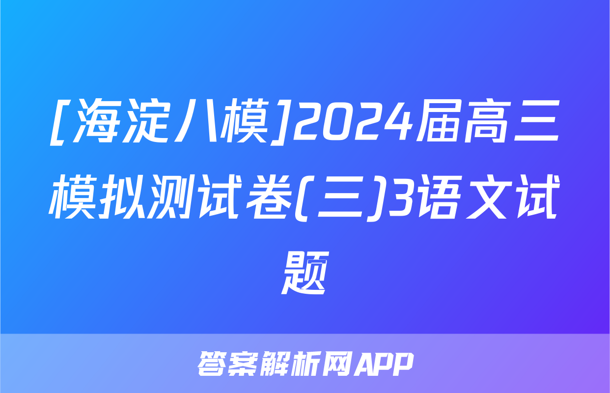 [海淀八模]2024届高三模拟测试卷(三)3语文试题