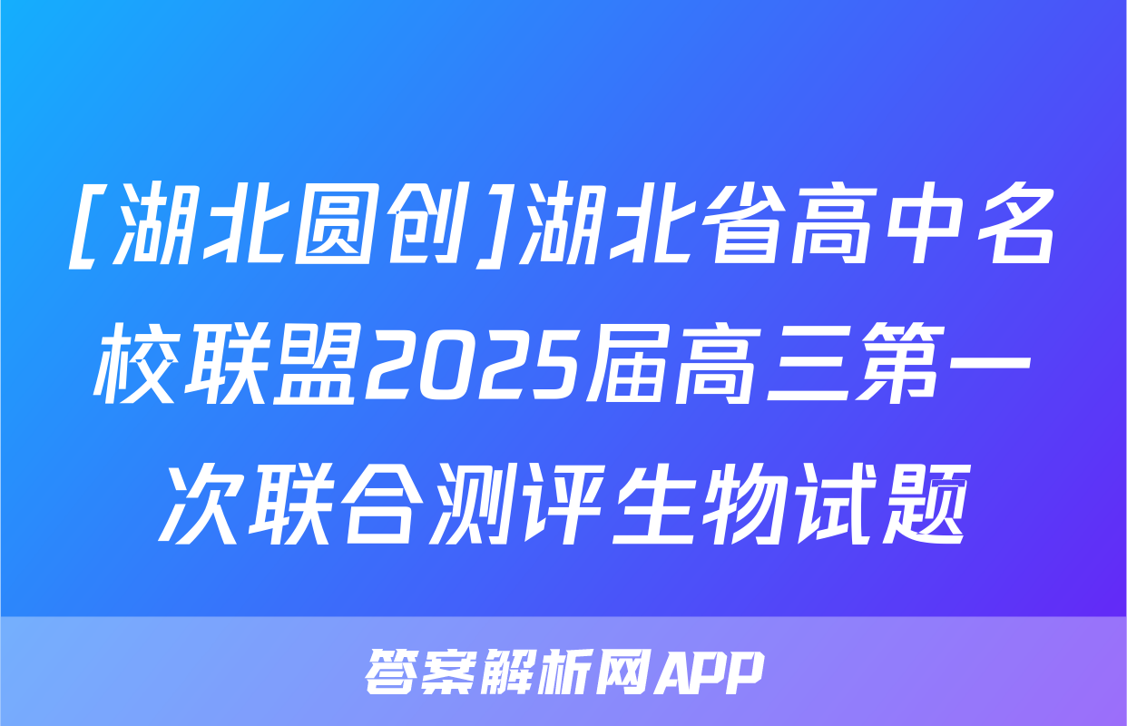 [湖北圆创]湖北省高中名校联盟2025届高三第一次联合测评生物试题