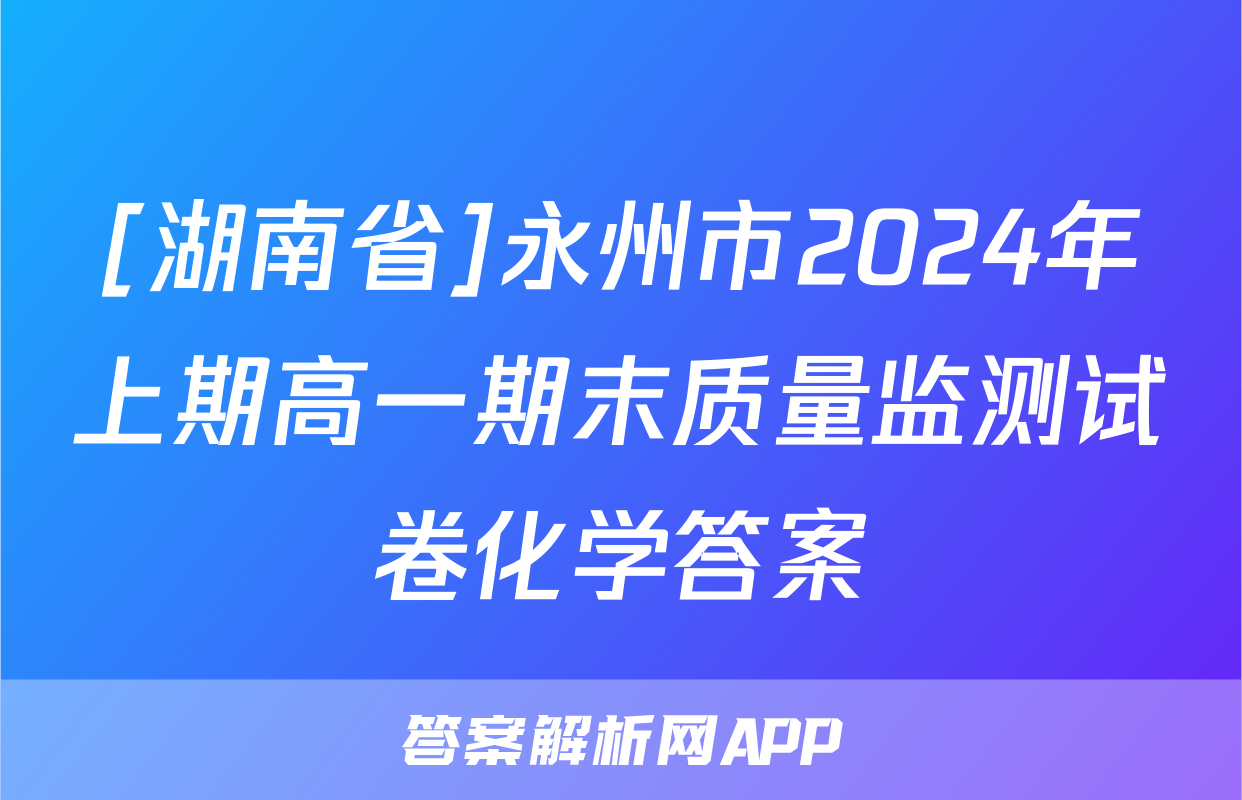 [湖南省]永州市2024年上期高一期末质量监测试卷化学答案