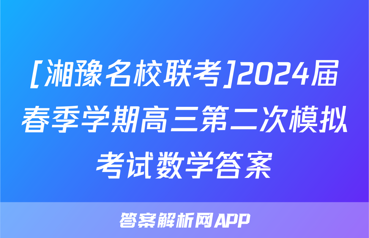 [湘豫名校联考]2024届春季学期高三第二次模拟考试数学答案