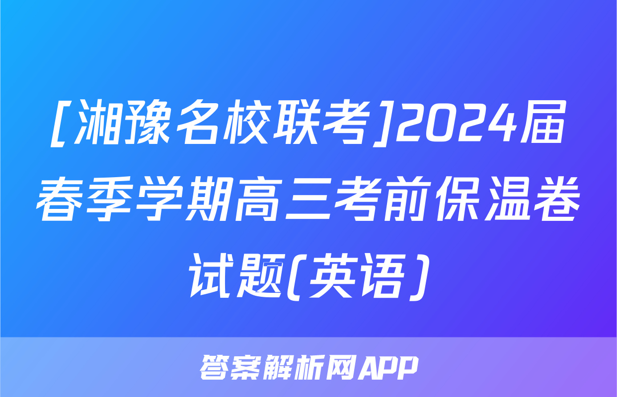 [湘豫名校联考]2024届春季学期高三考前保温卷试题(英语)