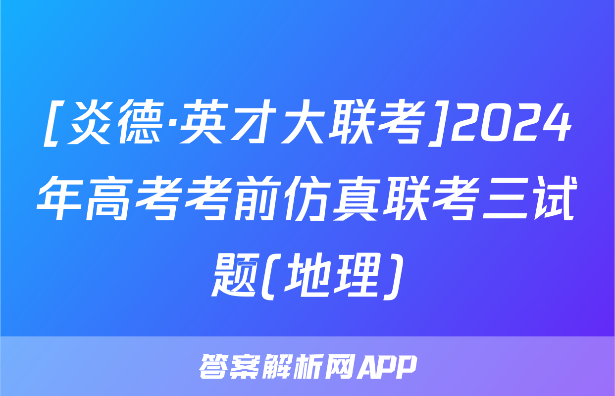 [炎德·英才大联考]2024年高考考前仿真联考三试题(地理)