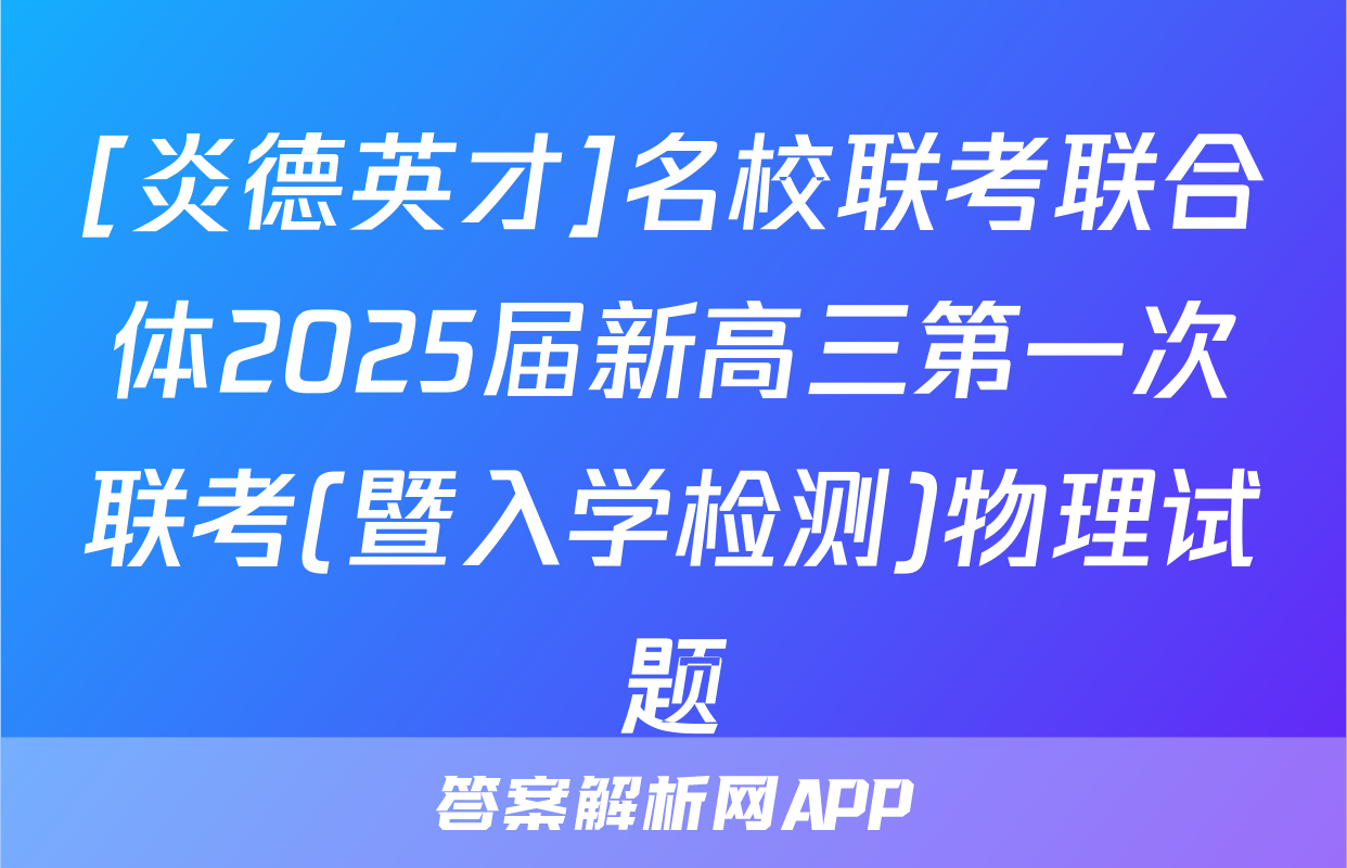 [炎德英才]名校联考联合体2025届新高三第一次联考(暨入学检测)物理试题