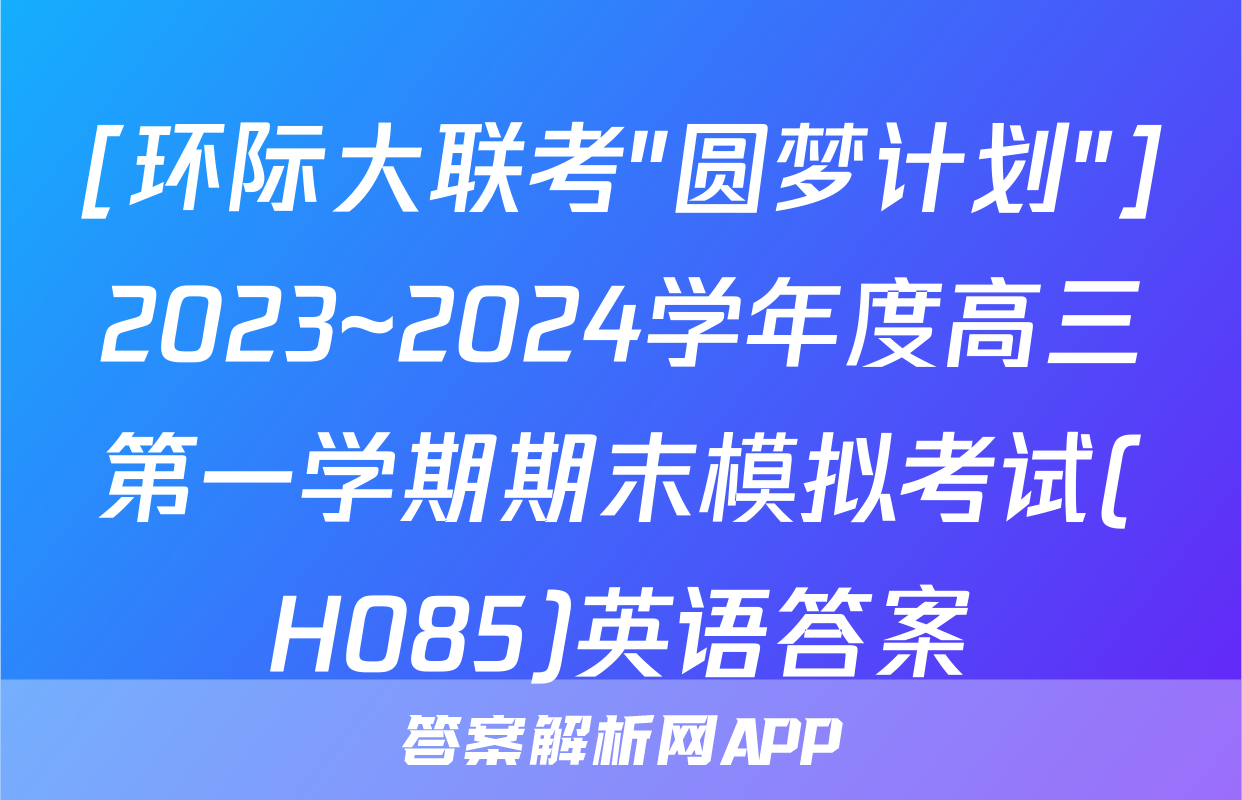 [环际大联考"圆梦计划"]2023~2024学年度高三第一学期期末模拟考试(H085)英语答案