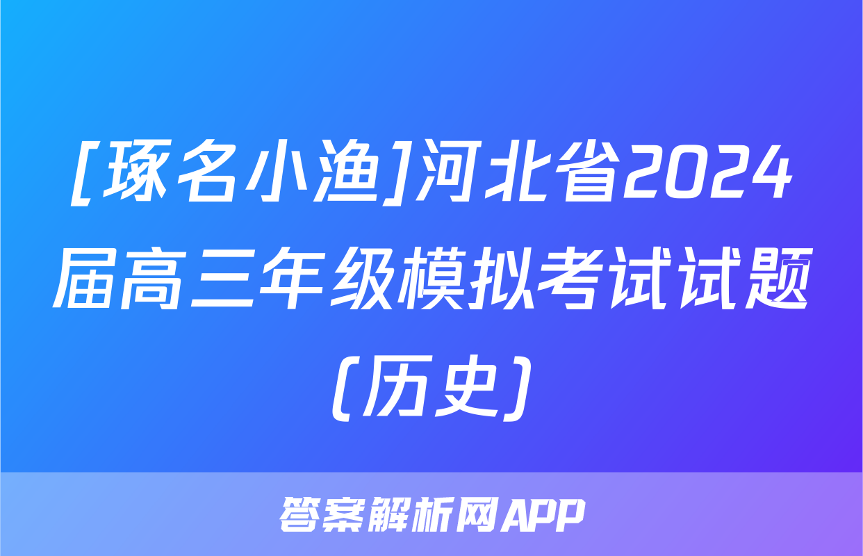 [琢名小渔]河北省2024届高三年级模拟考试试题(历史)