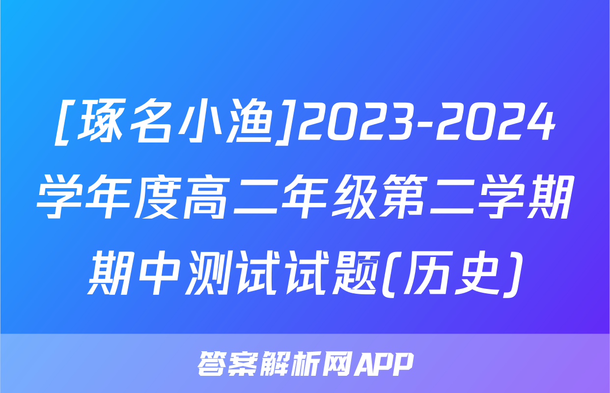 [琢名小渔]2023-2024学年度高二年级第二学期期中测试试题(历史)