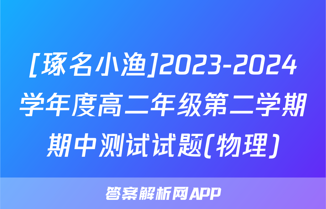[琢名小渔]2023-2024学年度高二年级第二学期期中测试试题(物理)