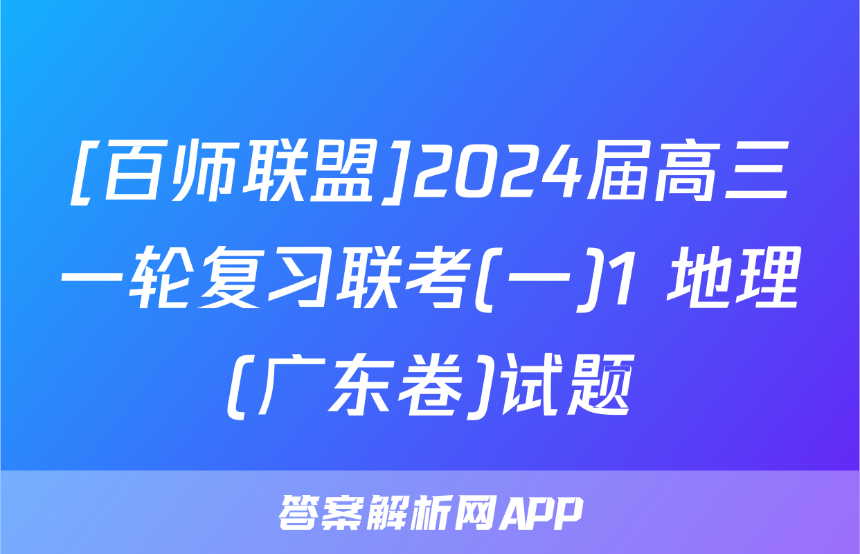 [百师联盟]2024届高三一轮复习联考(一)1 地理(广东卷)试题
