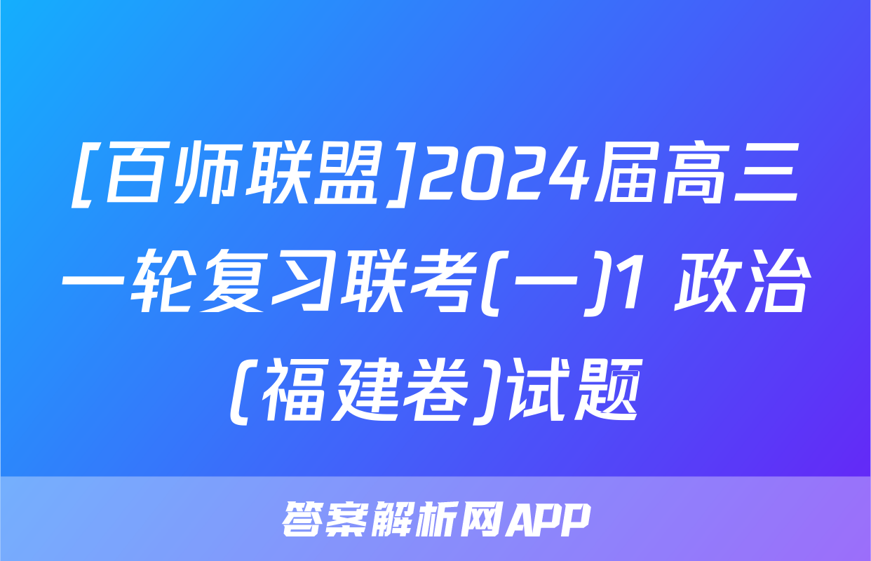 [百师联盟]2024届高三一轮复习联考(一)1 政治(福建卷)试题