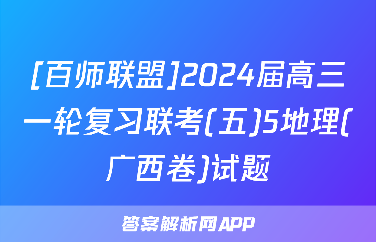 [百师联盟]2024届高三一轮复习联考(五)5地理(广西卷)试题