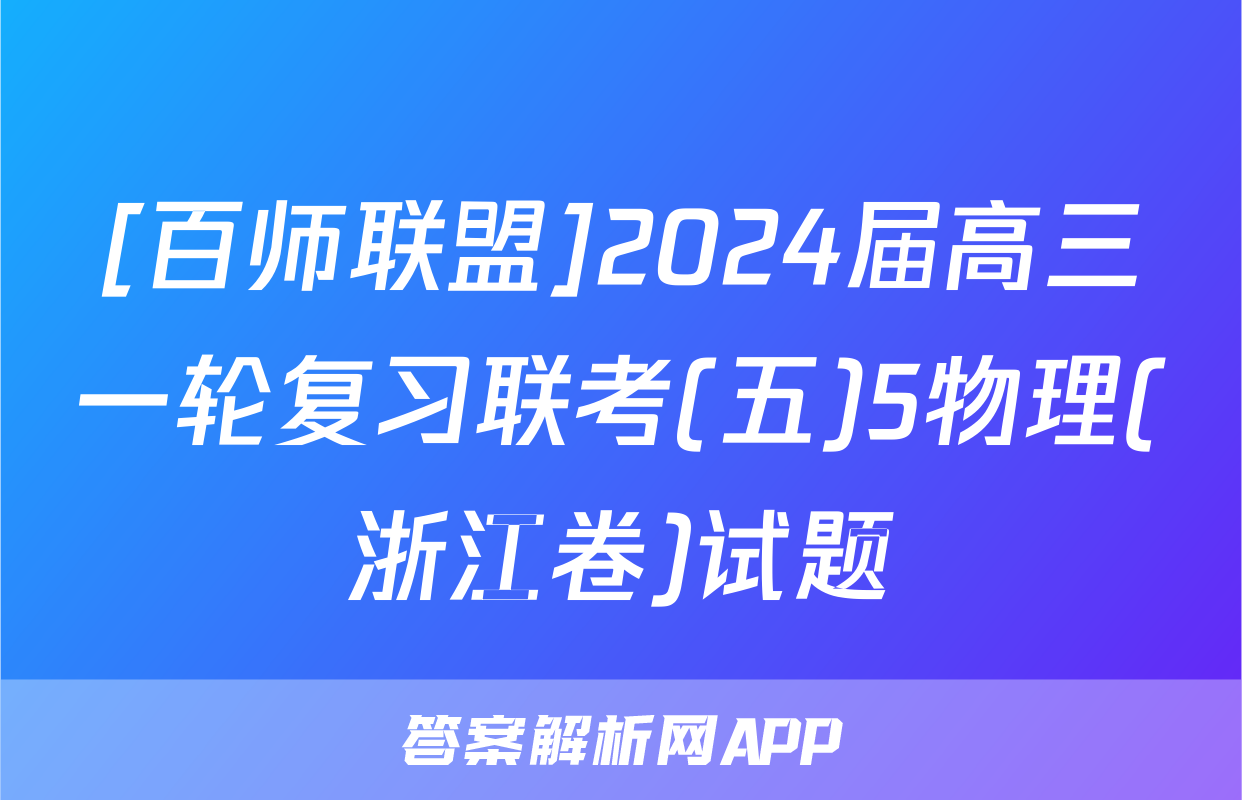 [百师联盟]2024届高三一轮复习联考(五)5物理(浙江卷)试题