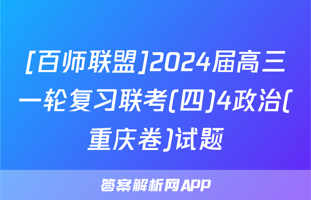 [百师联盟]2024届高三一轮复习联考(四)4政治(重庆卷)试题
