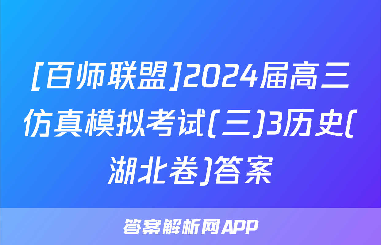[百师联盟]2024届高三仿真模拟考试(三)3历史(湖北卷)答案