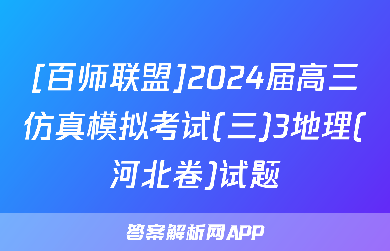 [百师联盟]2024届高三仿真模拟考试(三)3地理(河北卷)试题