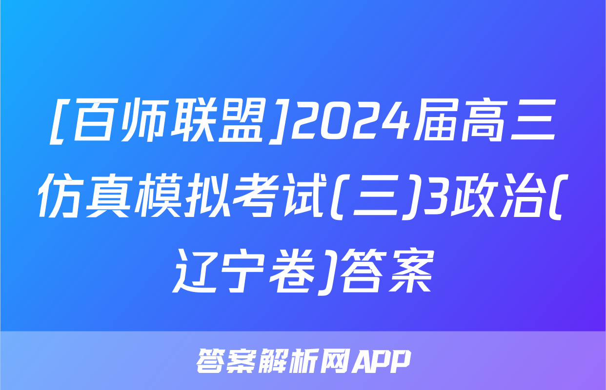 [百师联盟]2024届高三仿真模拟考试(三)3政治(辽宁卷)答案