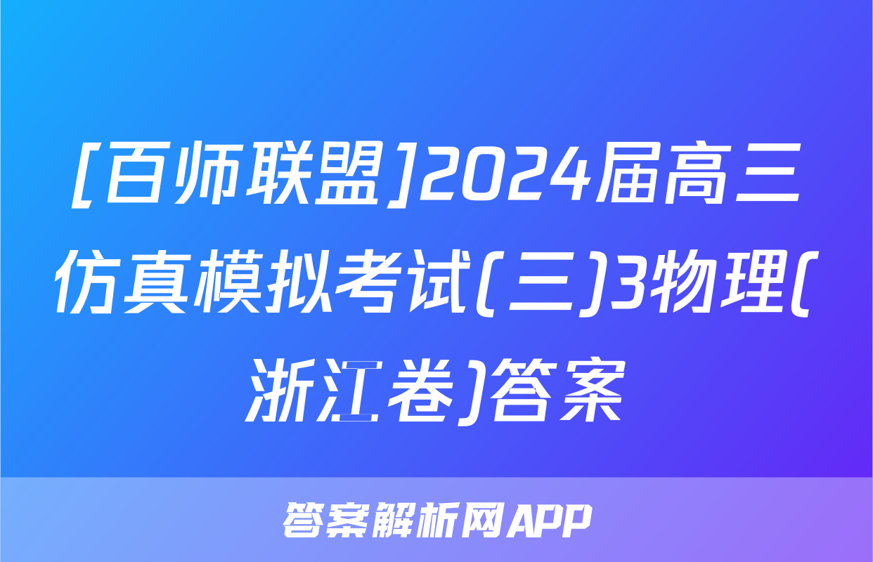 [百师联盟]2024届高三仿真模拟考试(三)3物理(浙江卷)答案
