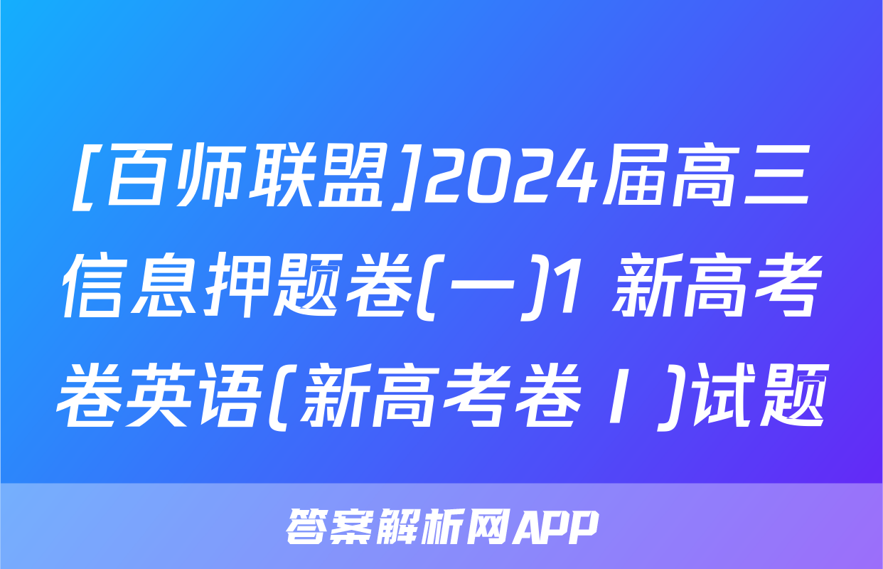 [百师联盟]2024届高三信息押题卷(一)1 新高考卷英语(新高考卷Ⅰ)试题