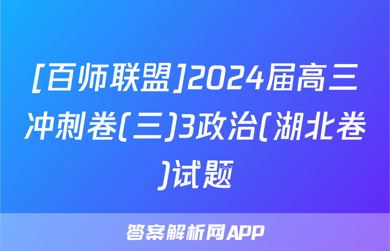 [百师联盟]2024届高三冲刺卷(三)3政治(湖北卷)试题