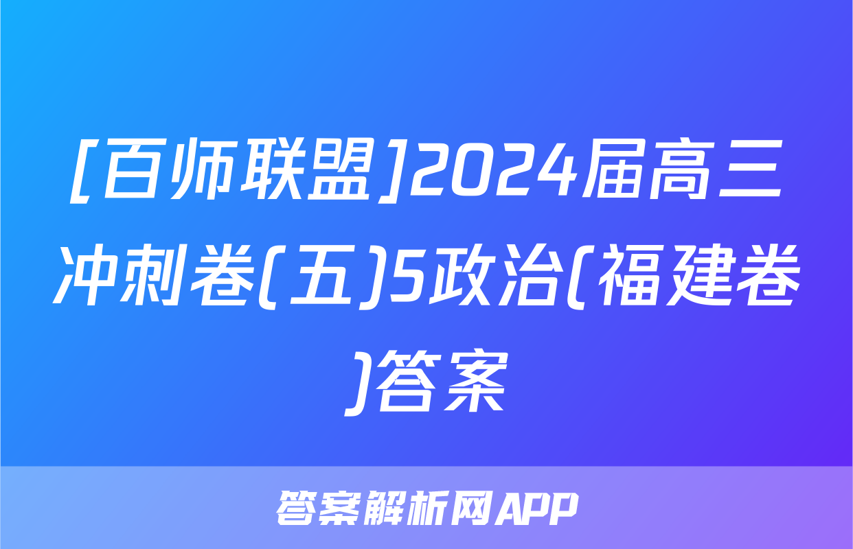 [百师联盟]2024届高三冲刺卷(五)5政治(福建卷)答案