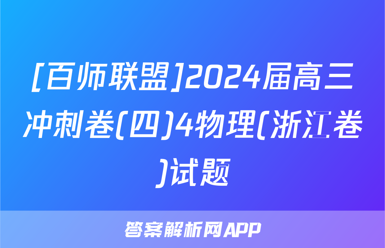 [百师联盟]2024届高三冲刺卷(四)4物理(浙江卷)试题