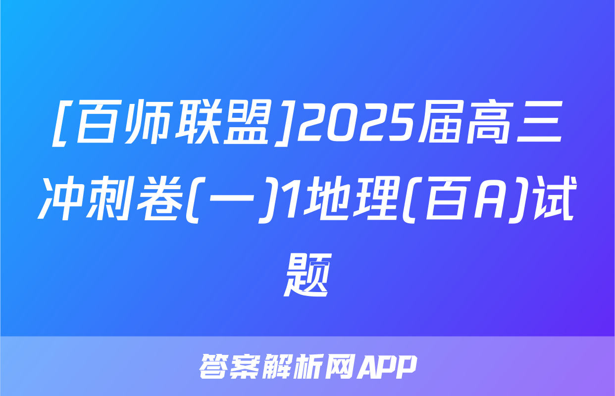 [百师联盟]2025届高三冲刺卷(一)1地理(百A)试题