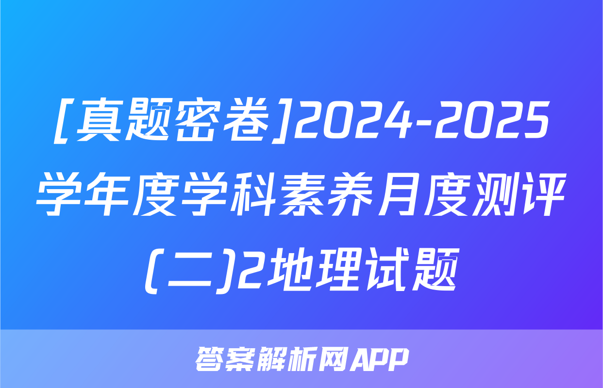 [真题密卷]2024-2025学年度学科素养月度测评(二)2地理试题
