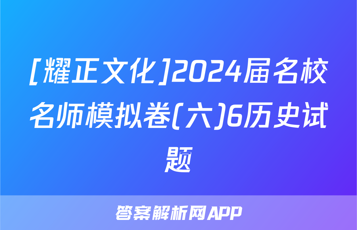 [耀正文化]2024届名校名师模拟卷(六)6历史试题