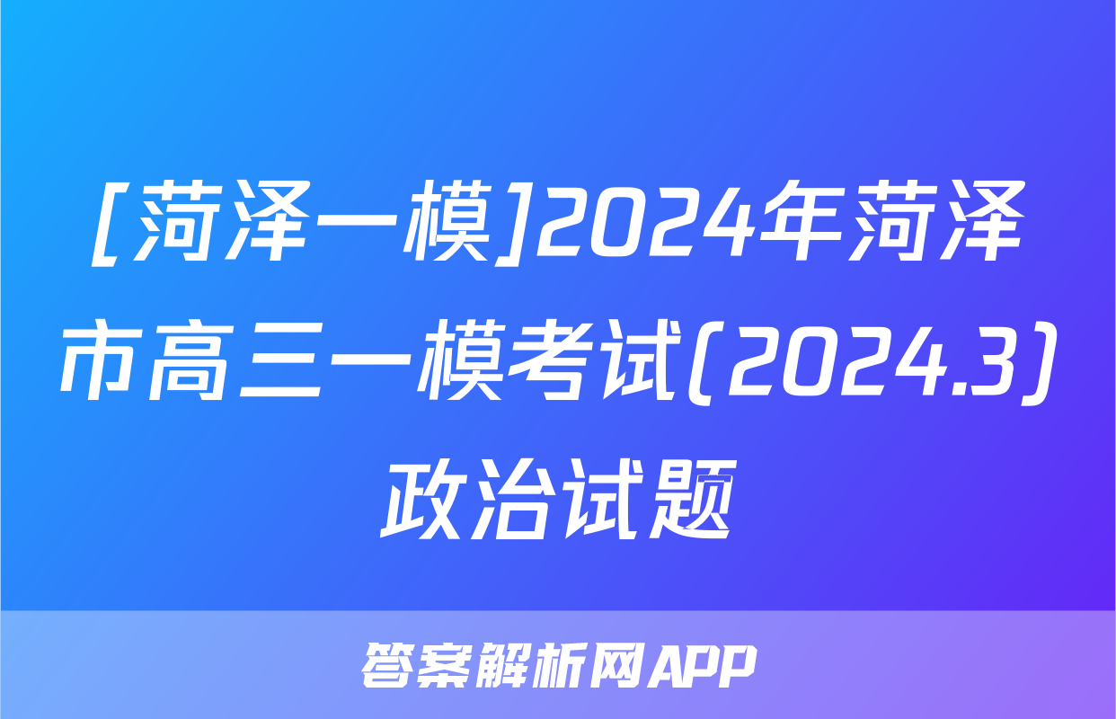 [菏泽一模]2024年菏泽市高三一模考试(2024.3)政治试题