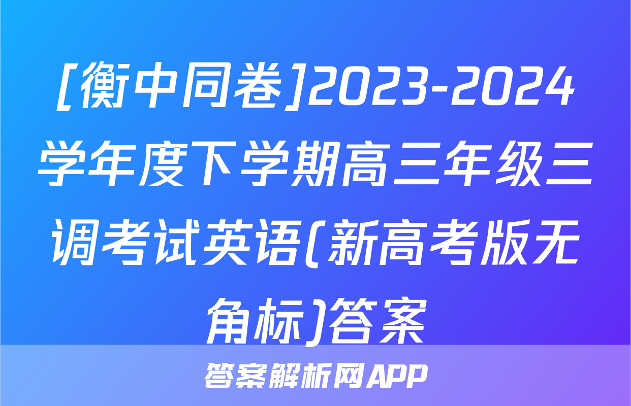 [衡中同卷]2023-2024学年度下学期高三年级三调考试英语(新高考版无角标)答案