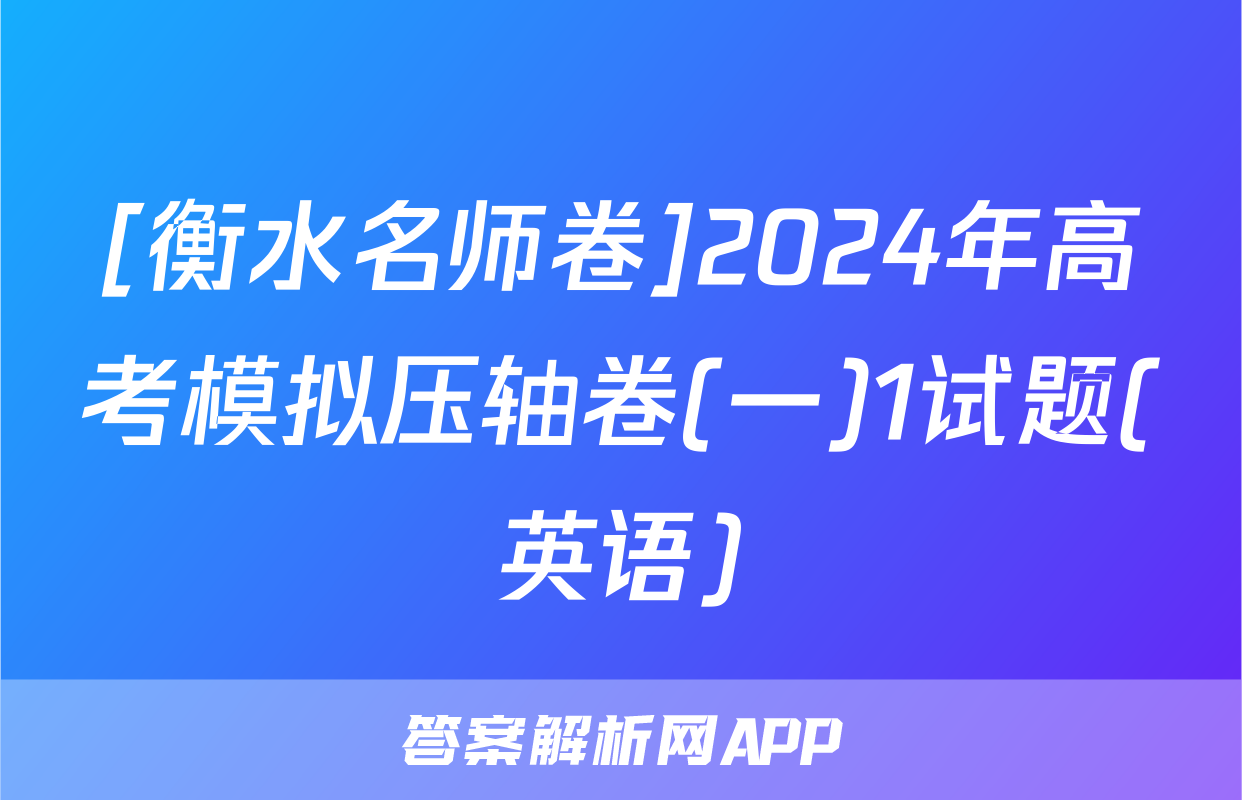 [衡水名师卷]2024年高考模拟压轴卷(一)1试题(英语)
