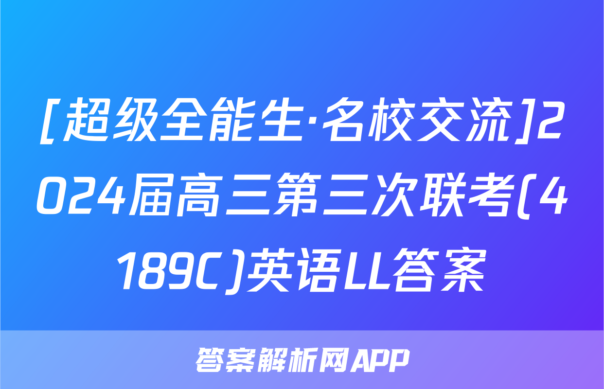 [超级全能生·名校交流]2024届高三第三次联考(4189C)英语LL答案